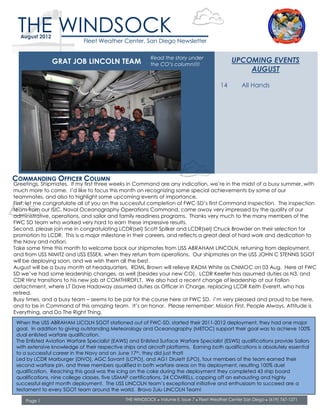 THE WINDSOCK
  August 2012
                             Fleet Weather Center, San Diego Newsletter

                                                           Read the story under
                GRAT JOB LINCOLN TEAM                      the CO’s column!!!!
                                                                                                  UPCOMING EVENTS
                                                                                                      AUGUST

                                                                                            14         All Hands




COMMANDING OFFICER COLUMN
Greetings, Shipmates. If my first three weeks in Command are any indication, we’re in the midst of a busy summer, with
   Pride and Professionalism!
much more to come. I’d like to focus this month on recognizing some special achievements by some of our
teammates, and also to highlight some upcoming events of importance.
First, let me congratulate all of you on the successful completion of FWC-SD’s first Command Inspection. The inspection
team from our ISIC, Naval Oceanography Operations Command, came away very impressed by the quality of our
administrative, operations, and sailor and family readiness programs. Thanks very much to the many members of the
FWC SD team who worked very hard to earn these impressive results.
Second, please join me in congratulating LCDR(sel) Scott Spilker and LCDR(sel) Chuck Browder on their selection for
promotion to LCDR. This is a major milestone in their careers, and reflects a great deal of hard work and dedication to
the Navy and nation.
Take some time this month to welcome back our shipmates from USS ABRAHAM LINCOLN, returning from deployment,
and from USS NIMITZ and USS ESSEX, when they return from operations. Our shipmates on the USS JOHN C STENNIS SGOT
will be deploying soon, and we wish them all the best.
August will be a busy month at headquarters. RDML Brown will relieve RADM White as CNMOC on 03 Aug. Here at FWC
SD we’ve had some leadership changes, as well (besides your new CO). LCDR Keefer has assumed duties as N3, and
CDR Hinz transitions to his new job at COMTHIRDFLT. We also had a recent change of leadership at our Fallon
detachment, where LT Dave Hadaway assumed duties as Officer in Charge, replacing LCDR Keith Everett, who has
retired.
Busy times, and a busy team – seems to be par for the course here at FWC SD. I’m very pleased and proud to be here,
and to be in Command of this amazing team. It’s an honor. Please remember: Mission First, People Always, Attitude is
Everything, and Do The Right Thing.
 When the USS ABRAHAM LICOLN SGOT stationed out of FWC-SD, started their 2011-2012 deployment, they had one major
 goal. In addition to giving outstanding Meteorology and Oceanography (METOC) support their goal was to achieve 100%
 dual enlisted warfare qualification.
 The Enlisted Aviation Warfare Specialist (EAWS) and Enlisted Surface Warfare Specialist (ESWS) qualifications provide Sailors
 with extensive knowledge of their respective ships and aircraft platforms. Earning both qualifications is absolutely essential
 to a successful career in the Navy and on June 17th, they did just that!
 Led by LCDR Marburger (DIVO), AGC Savant (LCPO), and AG1 Druiett (LPO), four members of the team earned their
 second warfare pin, and three members qualified in both warfare areas on this deployment, resulting 100% duel
 qualification. Reaching this goal was the icing on the cake during the deployment they completed 43 ship board
 qualifications, nine college classes, five USMAP certifications, 24 COMRELs, capping off an exhausting and highly
 successful eight month deployment. The USS LINCOLN team’s exceptional initiative and enthusiasm to succeed are a
 testament to every SGOT team around the world. Bravo Zulu LINCOLN Team!

     Page 1                                    THE WINDSOCK ● Volume II, Issue 7 ● Fleet Weather Center San Diego ● (619) 767-1271
 