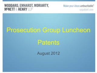 Prosecution Group Luncheon
         Patents
         August 2012
 