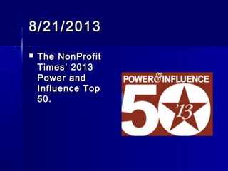 8/21/20138/21/2013
 The NonProfitThe NonProfit
Times’ 2013Times’ 2013
Power andPower and
Influence TopInfluence Top
50.50.
 