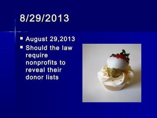 8/29/20138/29/2013
 August 29,2013August 29,2013
 Should the lawShould the law
requirerequire
nonprofits tononprofits to
reveal theirreveal their
donor listsdonor lists
 