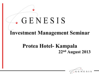 Investment Management Seminar
Protea Hotel- Kampala
22nd August 2013

 