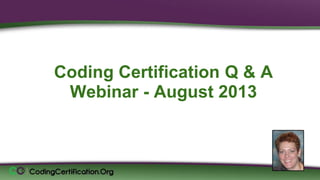 Coding Certification Q & A
Webinar - August 2013
Laureen Jandroep, CPC
Sr. Instructor, CodingCertification.Org
 