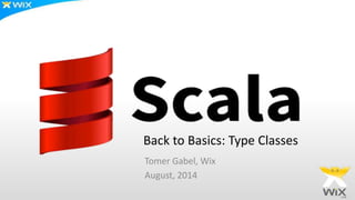 Back to Basics: Type Classes
Tomer Gabel, Wix
August, 2014
 