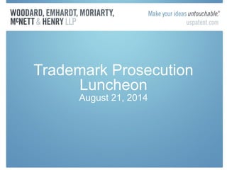 Trademark Prosecution 
Luncheon 
August 21, 2014 
 