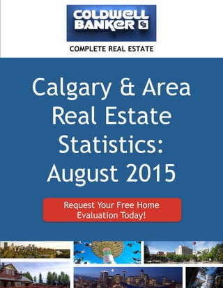 Calgary & Area
Real Estate
Statistics:
August 2015
1	
  
Request Your Free Home
Evaluation Today!
 