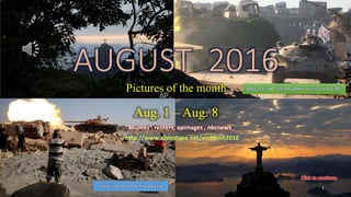 AUGUST 2016
Pictures of the month
Aug.01 – Aug.08
vinhbinh2010
September 8, 2016 1
REBELS FIGHT SYRIAN ARMY PUSH ON ALEPPO
LIBYA'S BATTLE ON THE BEACH
AUGUST 2016
Pictures of the month
Aug. 1 – Aug. 8
Sources : reuters, apimages , nbcnews
http://www.slideshare.net/vinhbinh2010
 