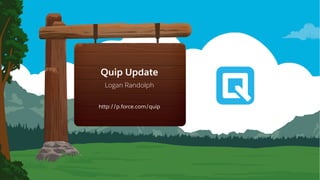 Quip Update
Logan Randolph
​http://p.force.com/quip
 