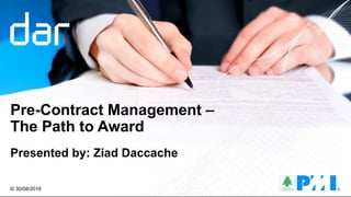 Pre-Contract Management –
The Path to Award
Presented by: Ziad Daccache
© 30/08/2018
 