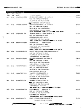 ...'
N
...WISA PURCHASING CARO ACCOUNT NUMBER ENDING IN:...
TRANSACTIONS (continued)
Tran
Date
Post Reference
Date Number
08112 08113 244921570LW4VZTDE
Transaction Description
-------- -
EB YOUTH SERVICES DAY 801-413-7200 CA
MCC: 7399 MERCHANT ZIP: 94103
SALES TAX $ 0.00 TAX INCLUDED 0
-..STOMEA CODE: 477218971-1013080
08/12 08/13 244921570LW4W82G9 EB YOUTH SERVICES DAY 801-413-7200 CA
08114 08115 242390072S66LY26E
08113 08/14 2449215720TWSV38K
08108 08/09 24431066X2DKZH1GW
08111 08/12 24692166Z2XVZX6RS
08118 08/19 2422638772LR4J6HG
08118 08/19 2422638772LR7SPH4
08/21 08122 24226387A2LR78330
08/08 08/11 24205636XS66MY5P9
08/15 08118 2429910740216HF3Y
••
MCC: 7399 MERCHANT ZIP: 94103
SALES TAX:$ o_oo TAX INCLUDED: 0
CUSTOMER CODE: 477219733-1013080
MICHELLE EDWARDS ACCT: llX.UlllllUllllllUl... TOTAL: $64.87
THE HOTEL ROANOKE & CONFE ROANOKE VA
MCC: 3504 MERCHANT ZIP: 24016
LODGING CHECK-IN DATE: 08/11/19
SALES TAX:$ 0.00 TAX INCLUDED: 0
TARA L THOMAS ACCT: .UllllXXXXXXxxlllll TOTAL: $273.62
ENGAGE2EXCEL 704-872-5231 NC
MCC: 7299 MERCHANT ZIP: 28625
SALES TAX $ 0.00 TAX INCLUDED: 2
CUSTOMER CODE: 01
DENISE L BERRY ACCT: xxuuuuxx- TOTAL: $496.79
AMAZQN_COM*MA0WS3MP0 AMZN AMZN.COM/BILL WA
MCC: 5942 MERCHANT ZIP: 98109
SALES TAX:$ 0.00 TAX INCLUDED: 2
CUSTOMER CODE: 114-1479519-20226
�Mktp US*MA1689721 Amzn com/bill WA
MCC: 5942 MERCHANT ZIP: 98109
SALES TAX:$ 0 00 TAXINCLUDED: 2
CUSTOMER CODE: 114-2434407-69322
WAL-MART #1759 GLOUCESTER VA
MCC: 5411 MERCHANT ZIP: 23061
SALES TAX:$ 2 94 TAX INCLUDED
CUSTOMER GODE: 0818191759
WAL-MART #1759 GLOUCESTER VA
MCC: 5411 MERCHANT ZIP: 23061
SALES TAX:$ 0.30 TAX INCLUDED: 1
CUSTOMER CODE: 0818191759
WAL-MART #1759 GLOUCESTER VA
�: 5411 MERCHANT ZIP: 23061
SALES TAX:$ 0.25 TAX INCLUDED: 1
CUSTOMER CODE: 0821191759
JANE WENNER ACCT: lllllUlXXXXXXX,.... TOTAL: $706.04
SCOOTilJrlBO INC 804-9937063 VA
MCC: 5812 MERCHANT ZIP: 23062
SALES TAX:$ 0.00 TAX INCLUDED: 2
CUSTOMER CODE: 1565278225
TERRI MALONSON ACCT: xxxxxxxxxxx,... TOTAL: $223.00
LANIER PARKING 21044901 RICHMOND VA
Transactions continued on next page
,.•, PAGE 12 of 113
Amount
S10.00
S10.00
$273.52
$495.79
$180.08
$396.15
$107.40
S12.20
S10 21
$223.00
$15.00
 
