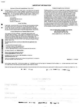 -
■
-
=i!!
-----------ii-----
---=-iii
!!!!
-!!!!!!
-=-=
IMPORTANT INFORMATION
Payments of Disputed Charges Marked "Paid in Fulln
The Bdnk will not accept checks, money orders, or any other items for payment
marked "payment in full" (or sinilar languagel 1f such payment is less than the
full amount due except by a written agreement signed by an authorized officer
ft,tt,,..e Bank. AU communications regarding disputed charges, including checks,
money orders, or any other items sent as "paynent m full" of a disputed
amount must be sent to:
SunTrust Bank
Attention: Commercial Card
P.O. Box 4910
Orlando. FL 32802-4910
Annual Fee Billing
If applicable, annual fees shown on this statement may be avoided by closing
the account within thirty (30) days after the statement mailing date. The
account may be used up to the date it is closed during the thirty (30) day
period. The account may be dosed by sending written notice to the Bank at
the address shown under Payments of Disputed Charges Marked "Paid in Fuun
.
In Case of Bi1Nn11 Erron or Questions About Your Bill
The Company (and each Cardholder, if appli<:.iible) shall examine each
statement upon receiving it. If the Company (or Cardholder) does not notify
the Bank In writing of a disputewith regard to any charge oc other transaction
;hown on the statement within sixty (60) days after the billing date. the
statement shall be conclusively deemed to be correct. Send written notices of
dispute tothe Bank at the address shown under Payments of Disputed Charges
Marked "Paid in Full".
The following information must be provided within the applicable time
period:
• Account name and account number.
• The dollar amount of the suspected error.
• Description and explanation of the error.
• Details regarding attempts to resolve the dispute with the merchant.
For dispute Inquiries, call 1·800·836-8562
Dispute forms may be completed onltne at:
enterprise,pendplatform.suntrust.com.
Completed forms may be fa)(ed to 866·348·8638 or emailed to
CMLDisputes®suntrust. com.
There is no obligation to pay any item ln dispute during the Bank's investigation
(all other statement items must be paid).
Foreign Exchange/Currency Conversion
The Bank and Visa will convert any charge made in a foreign currency into U.S.
dollars using the conversion rate tn effect on the day the transaction is posted
to the account (currently either a wholesale market rate or a government•
mandated rateI and adds a Visa conversion charge and the Bank's current
conversion charge, not to exceed 2% of the char11e amount (the "Foreign
Exchange Markup"). The currency convers1on rate and Foreign Exchange
Markup may not be the same as existed on the day the transaction was made.
The Bank and Visa wm use this procedure if a credit is subsequently given for
the transaction. The currency conversion rate on the date of the original
transaction may differ from the rate in effect on the date the credit was
issued. The Bank will deduct the Foretisn Exchange Markup from this amount.
As a result, the amount of the credit may be different from the amount that
was originally charged to the account for the transaction. The amount of the
transaction after conversion (including the Foreign Exchange Markup) is shown
on the statement as eitller a purchase or cash advance.
FOR CUSTOMER SERVICE INQUIRIES OR TO REPORT
LOST OR STOLEN CARDS, CALL:
800-836-3562 or 407-762-7102
Collect outside the U.S. 1-407•762-5777
01805207 3 3/18/18
SunTrust Bank. Member FDIC.© 2018 SunTrust Banks, Inc., SUNTRUST and the SunTrust logo are trademarks of SunTrust Banks, Inc. All other trademarks, servtce marks
and trade names In this material are th@ property of their respective owners.
Vlsat!l> and Visa Signature® are re�lstered trademarks of Visa International Service Assoc1at1on and are used by SunTrust Bank pursuant to a license from Visa® U.S.A., Inc.
 