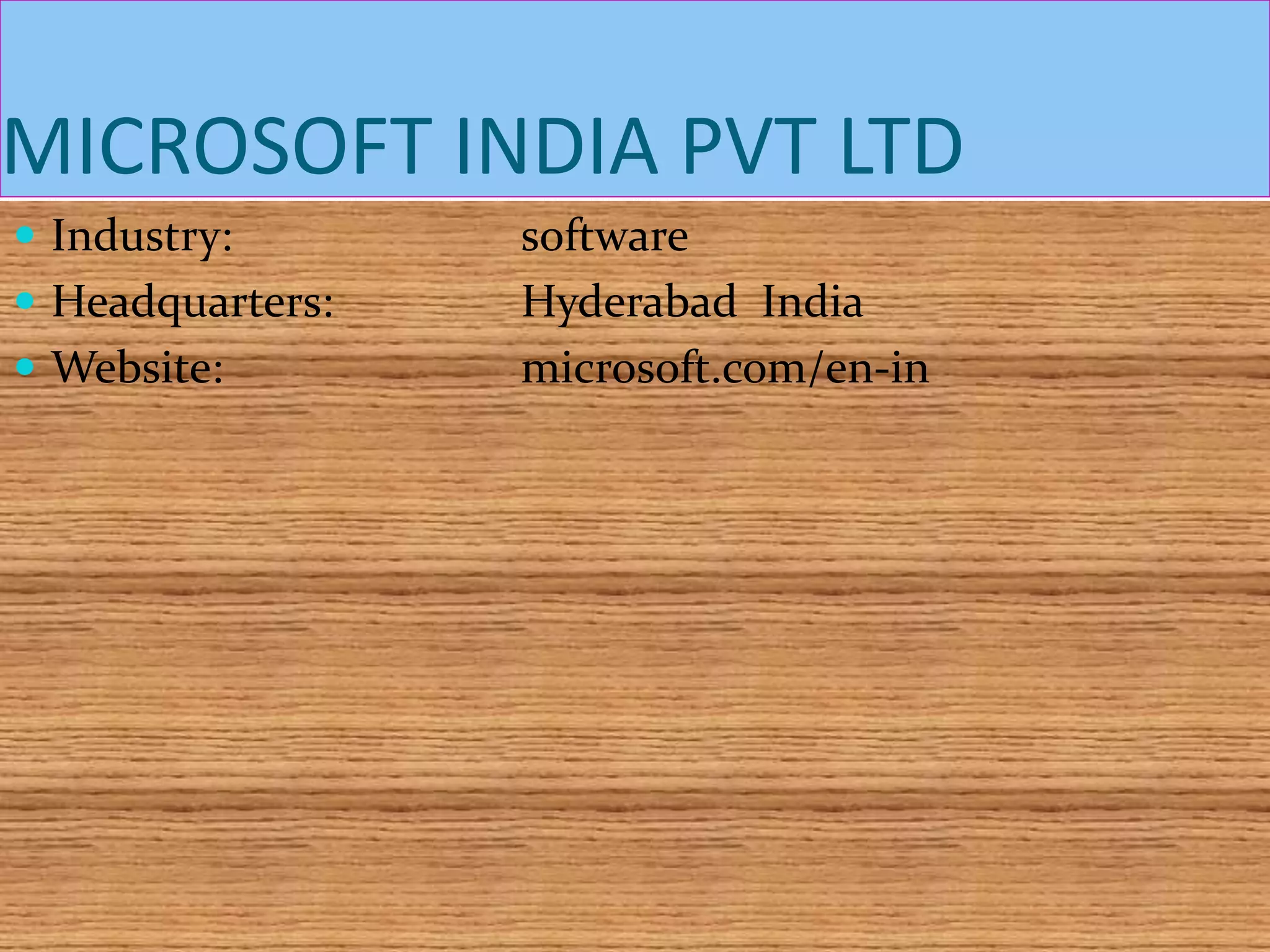 MICROSOFT INDIA PVT LTD
 Industry: software
 Headquarters: Hyderabad India
 Website: microsoft.com/en-in
 