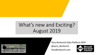 Yana Berkovich Data Platform MVP
@yana_Berkovich
YanaBerkovich.com
What’s new and Exciting?
August 2019
 