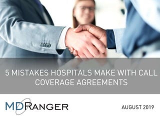 5 MISTAKES HOSPITALS MAKE WITH CALL
COVERAGE AGREEMENTS
AUGUST 2019
 