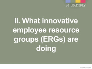 Copyright Be Leaderly 2020Copyright Be Leaderly 2020
II. What innovative
employee resource
groups (ERGs) are
doing
 