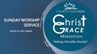 SUNDAYWORSHIP
SERVICE
AUGUST 20, 2023, SUNDAY
 