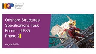 1
August 2020
Offshore Structures
Specifications Task
Force – JIP35
Phase 2
 