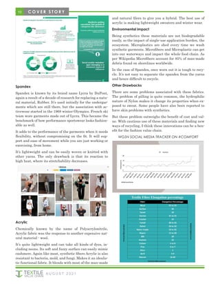 10 C O V E R S T O R Y
Spandex
Spandex is known by its brand name Lycra by DuPont,
again a result of a decade of research for replacing a natu-
ral material, Rubber. It’s used initially for the undergar-
ments which are still there, but the association with ac-
tivewear started in the 1968 winter Olympics. French ski
team wore garments made out of Lycra. This became the
benchmark of how performance sportswear looks fashion-
able as well.
It adds to the performance of the garments when it needs
flexibility, without compromising on the fit. It will sup-
port and ease of movement while you are just working or
exercising, from home.
It’s lightweight and can be easily woven or knitted with
other yarns. The only drawback is that its reaction to
high heat, where its stretchability decreases.
Acrylic
Chemically known by the name of Polyacrylonitrile,
Acrylic fabric was the response to another expensive nat-
ural material - wool.
It’s quite lightweight and can take all kinds of dyes, in-
cluding neons. Its soft and fuzzy surface can easily mimic
cashmere. Again like most, synthetic fibers Acrylic is also
resistant to bacteria, mold, and fungi. Makes it an idealis-
tic functional fabric. It blends with most of the man-made
and natural filers to give you a hybrid. The best use of
acrylic is making lightweight sweaters and winter wear.
Environmental impact
Being synthetics these materials are not biodegradable
easily, so the impact of single-use application burden, the
ecosystem. Microplastics are shed every time we wash
synthetic garments. Microfibers and Microplastic can get
into our waterways and impact the whole food chain. As
per Wikipedia Microfibers account for 85% of man-made
debris found on shorelines worldwide.
In the case of Spandex, once worn out it is tough to recy-
cle. It’s not easy to separate the spandex from the yarns
and hence difficult to recycle.
Other Drawbacks
There are some problems associated with these fabrics.
The problem of pilling is quite common, the hydrophilic
nature of Nylon makes it change its properties when ex-
posed to sweat. Some people have also been reported to
have skin problems with synthetics.
But these problem outweighs the benefit of cost and val-
ue. With cautious use of these materials and finding new
ways of recycling, I think these innovations can be a ben-
efit for the fashion value chain.
WGSN SOCIAL MEDIA TRACKER ON #COMFORT
A U G U S T 2 0 2 1
 