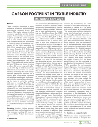 27
C A R B O N F O O T P R I N T
CARBON FOOTPRINT IN TEXTILE INDUSTRY
Mr. Krishna Kant Arya
Abstract
Global warming represents a major
subject on all society levels including
governments, economic actors, and
citizens. The textile industry is often
considered a polluting activity. In this
project, French textile manufacturers
sought to quantify the carbon footprint
(CF) of sold clothes and household
linen using the Life Cycle Assessment
in France to reduce it to meet the con-
straints of the Paris Agreement by
2050. First, manufacturers calculated
the carbon footprint of 17 clothes and
household linen products and estab-
lished alternative scenarios for four
production routes. Secondly, they mod-
eled the supply of the upstream sector
through different countries. Based on
imports of textile products, their calcu-
lated CF for one French person reaches
442 kg of CO2eq/year. Means of action
to reduce this carbon footprint by a fac-
tor of 6 (74 kg of CO2eq/person/year
for textiles) are calculated and are the
following: installing the most energy-
intensive production processes in a
country with a low carbon electricity
mix, avoiding unsold goods, implement-
ing eco-design approaches, and enhanc-
ing the value of end-of-life products
with reuse or recycling. Therefore, CF
for textiles per capita is reduced to 43
kg CO2eq/year which goes beyond the
objectives of the Paris Agreement and
facilitates carbon neutrality in the tex-
tile sector. The priority for reducing the
French carbon footprint of clothes and
household linen would be to locate tex-
tile production in countries with (i) low
carbon electricity, (ii) to reduce unsold
items, and (iii) to elaborate eco-design
of a product including the circular econ-
omy.
Keywords: textiles; clothes; apparel;
household linen; carbon footprint; cir-
cular economy; recycling; life cycle as-
sessment; LCA; Product Environmen-
tal.
1. Introduction
The awareness of global warming is om-
nipresent in political strategies, and it
is increasing more and more in consum-
er choices. Despite this fact, consump-
tion of mass-market products is grow-
ing, and global Greenhouse Gas (GHG)
emissions continue to grow. There is an
increase of 1.7% in 2017, 2.1% in 2018,
and a little decrease to 0.6% in 2019 (1).
These variations led to annual emis-
sions of more than 53 billion tons of
CO2 equivalent in 2019 (2). On a world-
wide scale, this growth seems to be un-
appeasable, even if European countries
tend towards controlling and reducing
carbon emissions. Regarding emissions
mitigation, Germany is the leading
country reaching 8% in 2019; whereas
France has difficulty in following their
example (−1% only) (3). The outcomes
are potentially serious, particularly if
the predictions believe that the warm-
ing level will reach 2◦C in 2050 and ex-
ceed 4◦C in 2100. Furthermore, beyond
the consideration of the water-level rise
that is projected to reach more than
0.7 m (1), the drastic foreseeable con-
sequences are already there, such as
an increase in climatic hazards, forest
fires, etc. (4-6). With the Paris Agree-
ment in 2015, limiting global warming
on a worldwide scale was planned to be
a maximum of 2◦C by 2100 (6). For this
objective to be reached, the GHG emis-
sions must be reduced on average by
a factor of 6 for the next 30 years. The
first strategy would require targeting
the main GHG source sectors and dras-
tically reducing them. Nevertheless,
the analysis of emissions indicates that
75% of a citizen’s emissions in unde-
veloped countries are covered by three
sectors: mobility, heating, and food (7).
In that context, dividing the emissions
by 6 seems difficult as a solution since
nobody wants to stop these three main
causes of emission. In addition, these
large emission sectors can be subdivid-
ed into small sources of GHG emissions
contributing to global warming. This
observation leads to the main proposed
solution by maintaining the same
standard of living while reducing GHG
emissions by a factor of 6. The world-
wide textile sector is accused of being
“the second most polluting industrial
sector after hydrocarbons” according to
the French President (8). However, it is
known that one consumer buys on av-
erage a few kilograms of textiles each
year. This general accusation is raising
many questions from the manufactur-
ers of textiles in France, among them,
their impact on the environment. To ad-
dress this issue, they decided to quanti-
fy the carbon impacts of the household
linen and clothes industry (excluding
footwear) using the Life Cycle Assess-
ment method (ISO 14040-44). (9,10)
This method, now highly regulated
by ADEME (French EPA) and Euro-
pean Union within the framework of
the Product Environmental Footprint
(PEF), quantifies the environmental
impact of products from the extraction
of resources till their end-of-life (11,12).
For such a calculation, the challenge
is to define the function that must be
satisfied, the scope of the study, and
the impact categories covered. For
that purpose, this work studied the
CF (carbon footprint) for one kilogram
of the textile purchases (mix of house-
hold linen and clothes) during the year
2019 (13). The textile sector is at the
same time a first-rate economic sector,
but also an industrial and retail sector
with astonishing complexity. This is
due mainly to the globalization of the
textile production sector, the successive
offshoring of production means, and
the consequences coming out of modern
fashion temporarily (14). Thus, an im-
portant part of the study is describing
the calculation methodology of the CF
and its implementation in the textile
sector to identify and quantify improve-
ment solutions.
1.1 Definition of carbon footprint
The term the carbon footprint was first
used in the concept of ecological foot-
A U G U S T 2 0 2 1
 