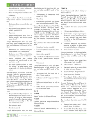 56
• Knitted t-shirts, knitted babies gar-
ments, woven men shirts
• Outer wear (sportswear and jackets)
• athleisure
Top 3 products that India needs to de-
velop so that USA can source from In-
dia:
• India can focus on synthetics and
nylon
• Cotton and yarn products which is
widely used in USA
• Spandex
• Denim fabrics need more focus in
India (laundry and design needs
more focus)
Unique Advantage for India and what
does India need to look from USA and
how can India meet USA needs in Tex-
tiles:
• Chambers and Embassy can pro-
vide linkage with USA market
• India can meet USA sustainability
challenges in order to meet needs
• Every company has unique
strength and provide end to end
customer needs
• In 2019 Apparel market in USA
(83 billion) , so India has got huge
scope and with decline in China’s
share
Specialty Yarns & Recycled Yarns for
Bilateral Trade: Mr. Makarand Kulkar-
ni, CEO, Polygenta Technologies Ltd.,
Mr. Pravin Gogia, VP, Exports, Gar-
ware Wall Ropes Limited, Mr. Bhad-
resh Dodhia, Director Dodhia Group &
Vice Chairman, SRTEPC, Mr. Sharad
Tandon, Advisor, IACC Textile Forum,
(Moderator)
Top 3 products that India can sell to US
were:
• Recycled textured yarns (micro and
fine dere products), recycle chips to
convert in to yarns, high tenacity,
recycled yarns Top 3 products that
India needs to develop so that US
can source from India
• Performance wear
• Textile chemicals
Unique Advantage for India and what
does India need to look from US and
how can India meet USA needs in Tex-
tiles:
• Transparency is important while
doing with USA
• Branding
• Customized solution is very impor-
tant in doing business with USA
Special Textiles for Bilateral Trade: Mr.
Prashant Mohota, Managing Direc-
tor GIMATex Industries Pt. Ltd, Ms.
Smita Yeole, Managing Director, Orien-
tal Mills Ltd, Mr. M K Talukdar, Advi-
sor, Kusumgar Corporates, Mr. Sharad
Tandon, Advisor, IACC Textile Forum
& CEO, Standon Consulting (Modera-
tor)
Top 3 products that India can sell to US
were:
• Parachute fabrics, coated &
• Laminated fabrics including wind
setters
• Geo textiles, geogrid
Top 3 products that India needs to de-
velop so that USA can source from In-
dia
• Cotton seed
Unique Advantage for India and what
does India need to look from USA and
how can India meet USA needs in Tex-
tiles:
• Technology has got huge role to
play if India needs to
• India needs to develop competitive-
ness
• Delivery schedule has to be well on
time
• India should open more room for
R& D on cotton seed
Day: 2
PANEL I
Sports Textiles for Bilateral Trade
PANEL II
Organic Textiles & Recycled Yarns for
Bilateral Trade
PANEL III
Technical Textiles & India’s ability for
Bilateral Trade
PANEL IV
Home Textiles and India’s ability for
Bilateral Trade
Sports Textiles for Bilateral Trade: Mr.
Avinash Mayekar, MD & CEO, Suvin
Advisors Pvt. Ltd (Moderator), Mr. Raj
Kumar Agarwal, MD, SVG Fashions,
Mr. Mukul Verma, Director, Savi Inter-
national
Top 3 products that India can sell to US
were:
• Polyester and athleisure fabrics
• Sport textiles has got huge scope as
the fitness level of people have gone
up Top 3 products that India needs
to develop so that USA can source
from India
• Garments with high end spandex
material is lacking by This is the
area where India can collaborate
• Nylon needs to be focus
Unique Advantage for India and what
does India need to look from USA and
how can India meet USA needs in Tex-
tiles:
• Digital printing is the area where
India can get help from USA
• India can meet USA needs
• Textiles is going to be main focus
for India in terms of export
• Sustainability is the prime focus
• Buyer is the key element
• Technology is the key, collaboration
in ro and nano- memobranes, recy-
cled polyester
Organic Textiles & Recycled Yarns for
Bilateral Trade: Mr. Ganesh Kasekar,
South Asia Representative Global
Organic Textile Standard, Mr. R S
Baalagurunathan, Managing Direc-
tor, Anandi Enterprises, Mr. Manoj
Kumar Patodia, Chairman, Texprocil,
Mr. Narayanswamy, General Manager,
Arm Strong Mills Ltd.
Top 3 products that India can sell to US
were:
• Organic baby wear, men’s t-shirt,
organic home furnishing
• Sustainable fibers has huge scope
in USA, Banana fibre, organic tex-
A U G U S T 2 0 2 1
P O S T E V E N T R E P O R T
 
