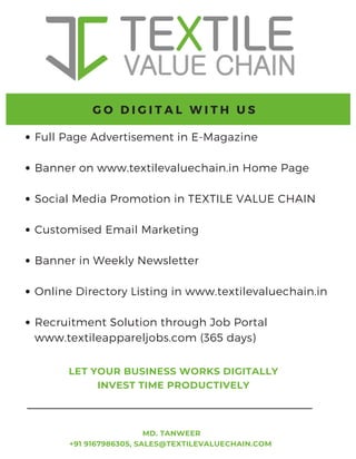 G O D I G I T A L W I T H U S
MD. TANWEER
+91 9167986305, SALES@TEXTILEVALUECHAIN.COM
LET YOUR BUSINESS WORKS DIGITALLY
INVEST TIME PRODUCTIVELY
 