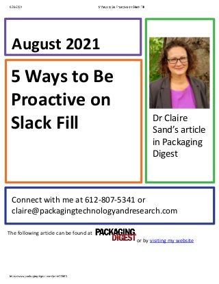 5 Ways to Be
Proactive on
Slack Fill
August 2021
Connect with me at 612-807-5341 or
claire@packagingtechnologyandresearch.com
Dr Claire
Sand’s article
in Packaging
Digest
The following article can be found at
or by visiting my website
 