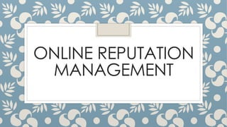 ONLINE REPUTATION
MANAGEMENT
 