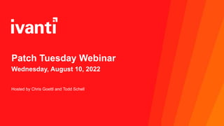 Patch Tuesday Webinar
Wednesday, August 10, 2022
Hosted by Chris Goettl and Todd Schell
 