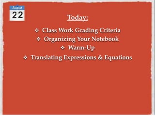  Class Work Grading Criteria
 Organizing Your Notebook
 Warm-Up
 Translating Expressions & Equations
Today:
 