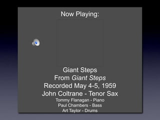Now Playing:
Giant Steps
From Giant Steps
Recorded May 4-5, 1959
John Coltrane - Tenor Sax
Tommy Flanagan - Piano
Paul Chambers - Bass
Art Taylor - Drums
 