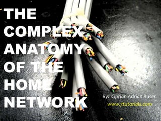 THE
COMPLEX
ANATOMY
OF THE
HOME
NETWORK
          By: Ciprian Adrian Rusen
            www.7tutorials.com
 