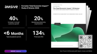 Webinar Earn Trust in AI Discovery with Search, Social, and Media
40%
Increase in annual
customer growth
20%
Marketing productivity
improvement
<6 Months
Typical payback period
134%
Three-year ROI
 