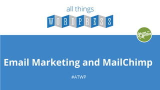Email Marketing and MailChimp
#ATWP
 