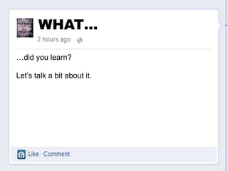 WHAT…

…did you learn?

Let’s talk a bit about it.
 