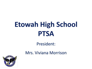 Etowah High School
      PTSA
        President:
   Mrs. Viviana Morrison
 