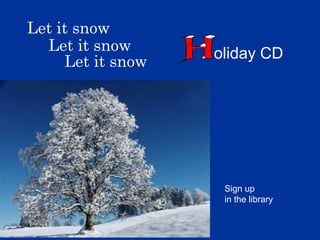 Let it snow
  Let it snow      oliday CD
     Let it snow




                    Sign up
                    in the library
 