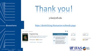D O C U M E N T T I T L E |
S E C T I O N T I T L
Questions
y.fan@ufl.edu
https://denitrifying-bioreactor.webnode.page
 