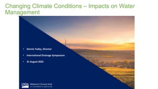 Changing Climate Conditions – Impacts on Water
Management
• Dennis Todey, Director
• International Drainage Symposium
• 31 August 2022
 