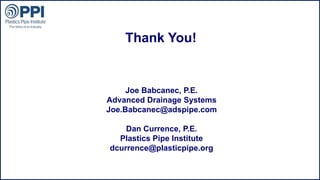 ©2015 Plastics Pipe Institute
Thank You!
Joe Babcanec, P.E.
Advanced Drainage Systems
Joe.Babcanec@adspipe.com
Dan Currence, P.E.
Plastics Pipe Institute
dcurrence@plasticpipe.org
 