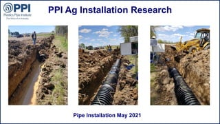 ©2015 Plastics Pipe Institute
PPI Ag Installation Research
Pipe Installation May 2021
 