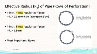 Effective Radius (Re) of Pipe (Rows of Perforation)
• 4-inch, 4-row regular-perf pipe
–Re = 0.3 to 0.9 cm (average 0.6 cm)...