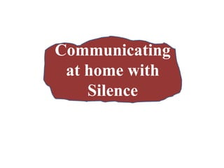 Communicating
at home with
Silence
 