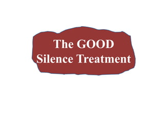 The GOOD
Silence Treatment
 