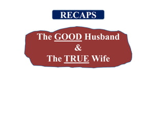 The GOOD Husband
&
The TRUE Wife
RECAPS
 