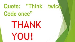 Quote: "Think twice,
Code once”
THANK
YOU!
 