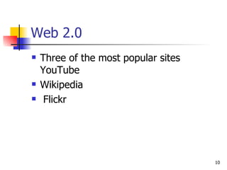 Web 2.0 Three of the most popular sites YouTube Wikipedia Flickr 