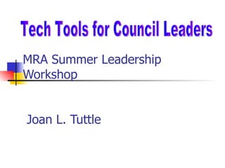 MRA Summer Leadership Workshop  Joan L. Tuttle Tech Tools for Council Leaders 