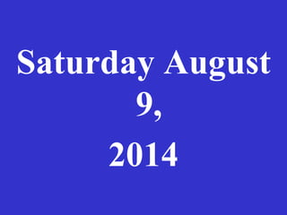 Saturday August
9,
2014
 