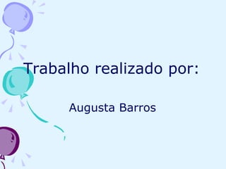 Trabalho realizado por: Augusta Barros 