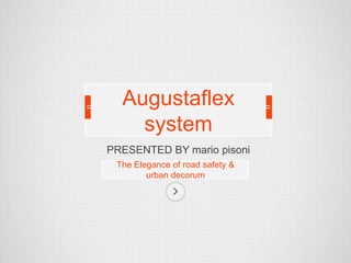 Augustaflex
system
October 2013
The Elegance of road safety
& urban decorum

 