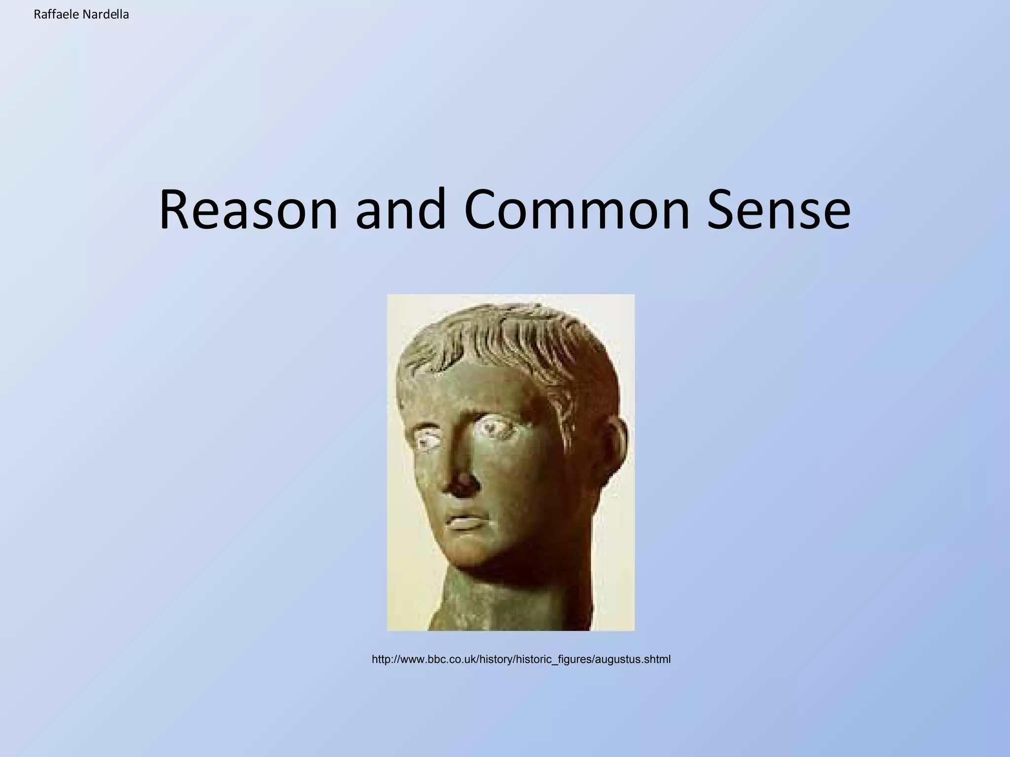 Reason and Common Sense Raffaele Nardella http://www.bbc.co.uk/history/historic_figures/augustus.shtml
